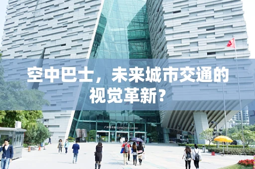 空中巴士，未来城市交通的视觉革新？