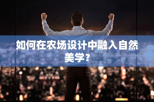 如何在农场设计中融入自然美学？