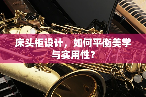 床头柜设计，如何平衡美学与实用性？