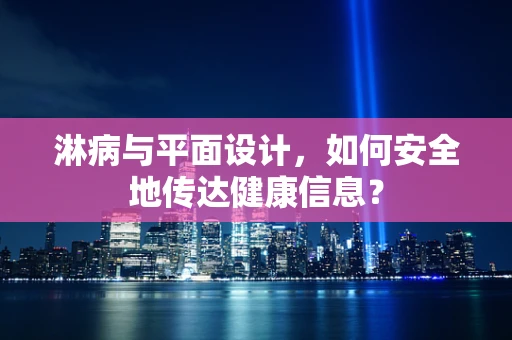 淋病与平面设计，如何安全地传达健康信息？