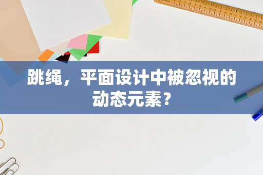 跳绳，平面设计中被忽视的动态元素？