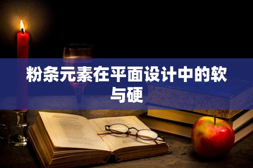 粉条元素在平面设计中的软与硬