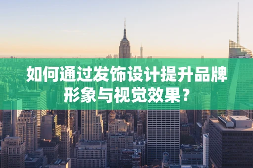 如何通过发饰设计提升品牌形象与视觉效果？