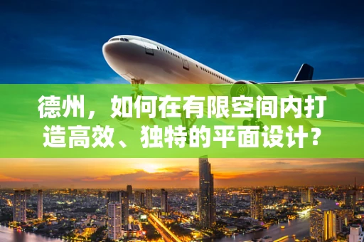 德州，如何在有限空间内打造高效、独特的平面设计？