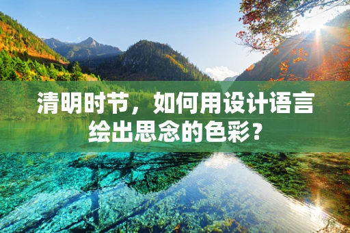 清明时节，如何用设计语言绘出思念的色彩？
