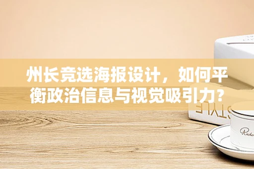 州长竞选海报设计，如何平衡政治信息与视觉吸引力？