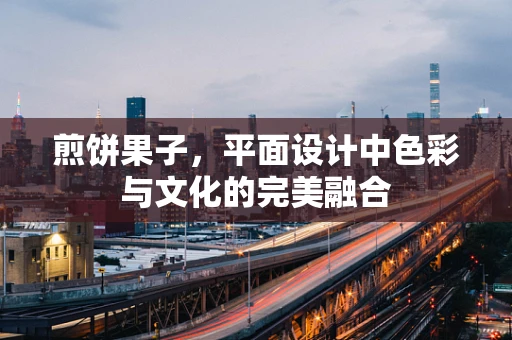 煎饼果子，平面设计中色彩与文化的完美融合