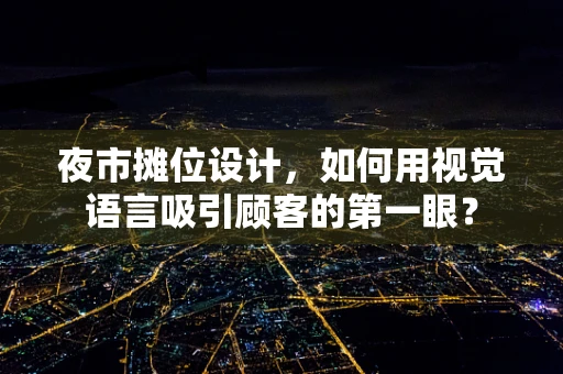 夜市摊位设计，如何用视觉语言吸引顾客的第一眼？