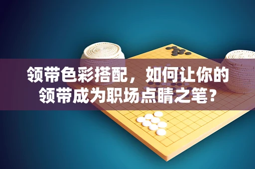 领带色彩搭配，如何让你的领带成为职场点睛之笔？