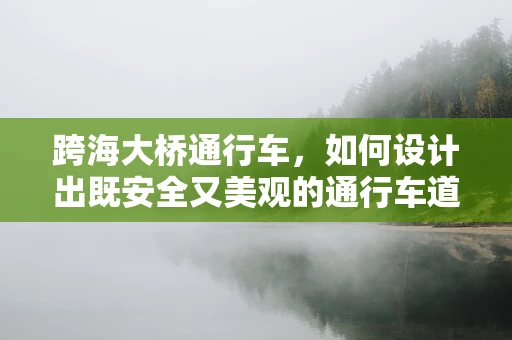 跨海大桥通行车，如何设计出既安全又美观的通行车道？