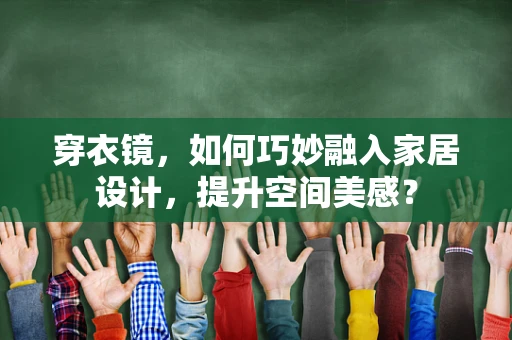 穿衣镜，如何巧妙融入家居设计，提升空间美感？