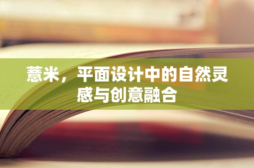 薏米，平面设计中的自然灵感与创意融合