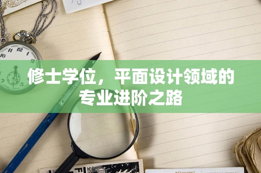 修士学位，平面设计领域的专业进阶之路