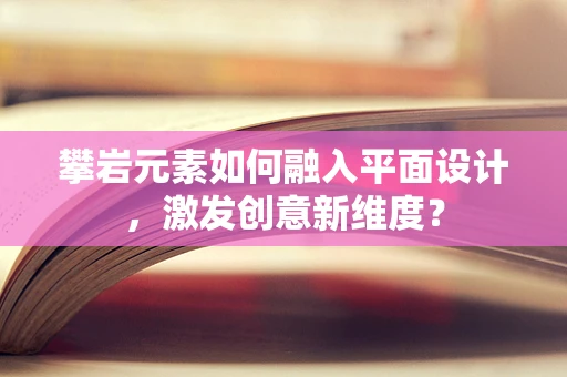 攀岩元素如何融入平面设计，激发创意新维度？