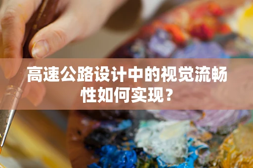 高速公路设计中的视觉流畅性如何实现？