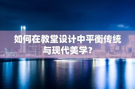 如何在教堂设计中平衡传统与现代美学？