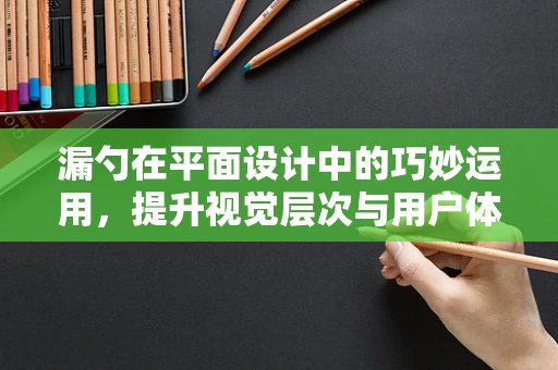 漏勺在平面设计中的巧妙运用，提升视觉层次与用户体验的秘密武器？