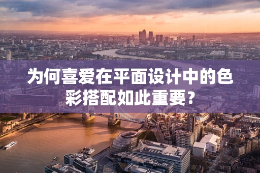 为何喜爱在平面设计中的色彩搭配如此重要？
