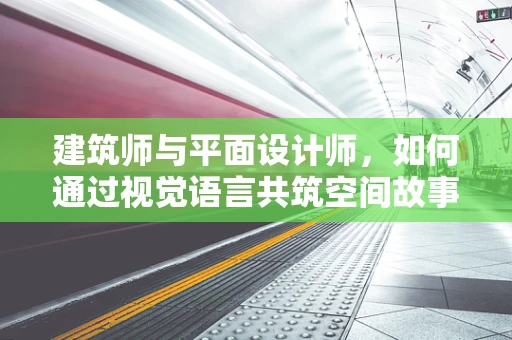 建筑师与平面设计师，如何通过视觉语言共筑空间故事？