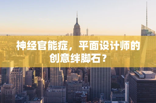 神经官能症，平面设计师的创意绊脚石？