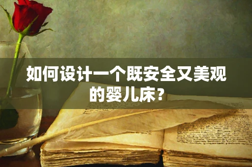 如何设计一个既安全又美观的婴儿床？