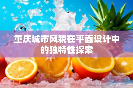 重庆城市风貌在平面设计中的独特性探索