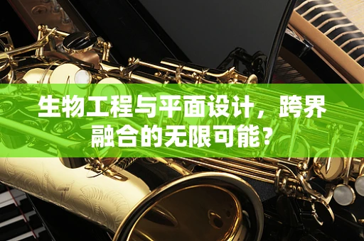 生物工程与平面设计，跨界融合的无限可能？