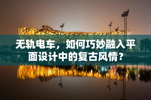 无轨电车，如何巧妙融入平面设计中的复古风情？