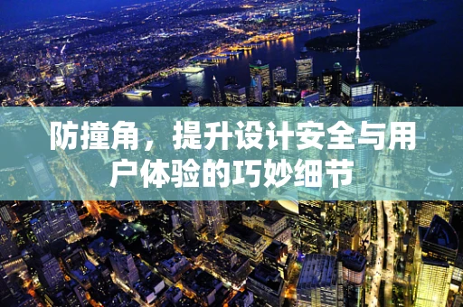 防撞角，提升设计安全与用户体验的巧妙细节