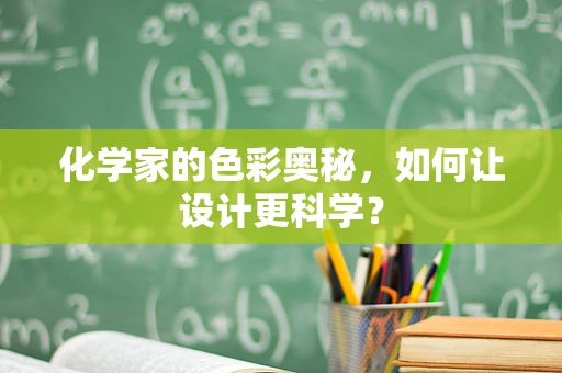 化学家的色彩奥秘，如何让设计更科学？