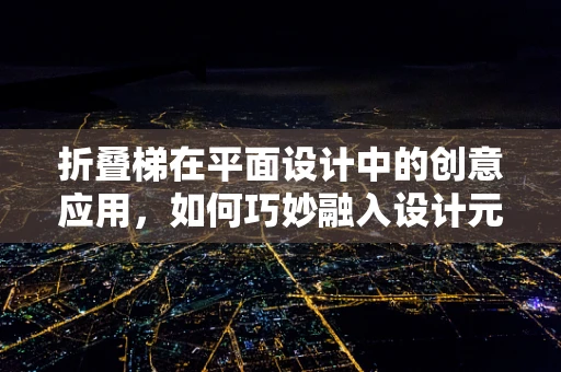 折叠梯在平面设计中的创意应用，如何巧妙融入设计元素？