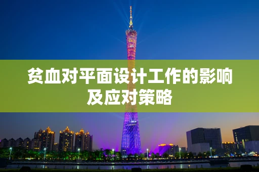 贫血对平面设计工作的影响及应对策略