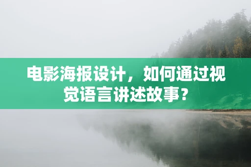 电影海报设计，如何通过视觉语言讲述故事？
