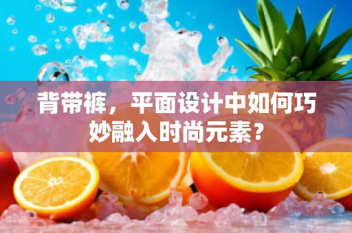 背带裤，平面设计中如何巧妙融入时尚元素？