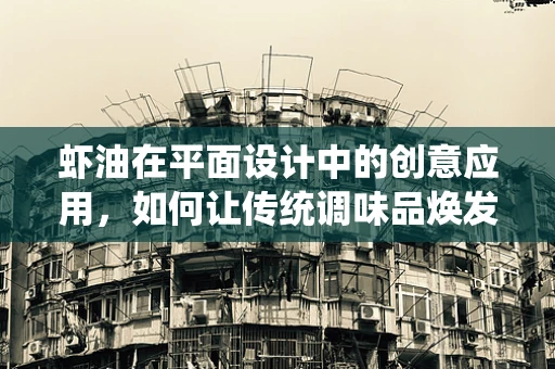 虾油在平面设计中的创意应用，如何让传统调味品焕发新意？
