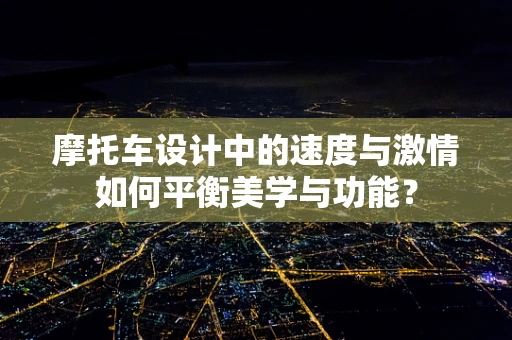 摩托车设计中的速度与激情如何平衡美学与功能？