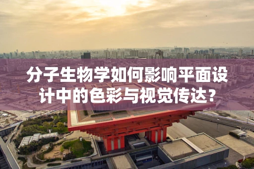 分子生物学如何影响平面设计中的色彩与视觉传达？