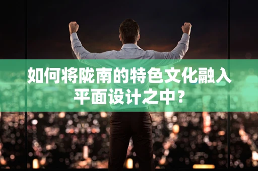 如何将陇南的特色文化融入平面设计之中？