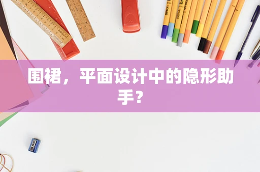 围裙，平面设计中的隐形助手？