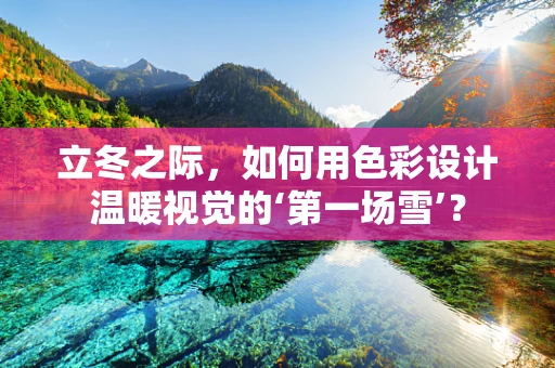立冬之际，如何用色彩设计温暖视觉的‘第一场雪’？