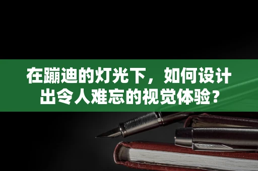 在蹦迪的灯光下，如何设计出令人难忘的视觉体验？