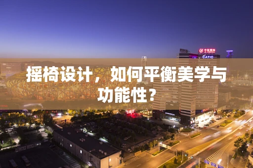 摇椅设计，如何平衡美学与功能性？