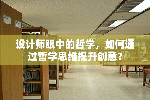 设计师眼中的哲学，如何通过哲学思维提升创意？