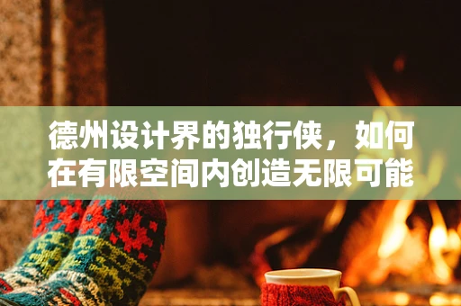 德州设计界的独行侠，如何在有限空间内创造无限可能？