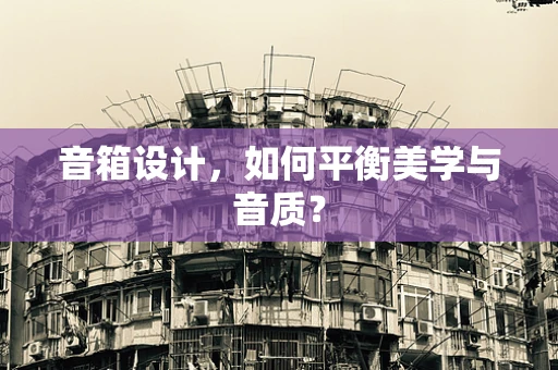 音箱设计，如何平衡美学与音质？