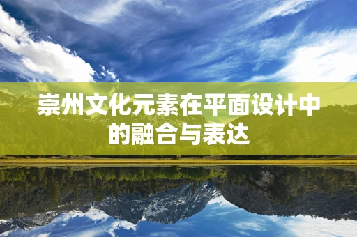 崇州文化元素在平面设计中的融合与表达