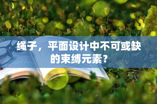 绳子，平面设计中不可或缺的束缚元素？