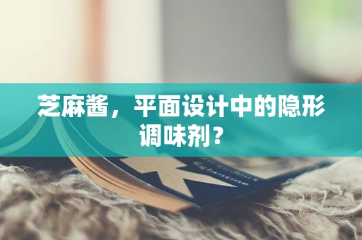 芝麻酱，平面设计中的隐形调味剂？