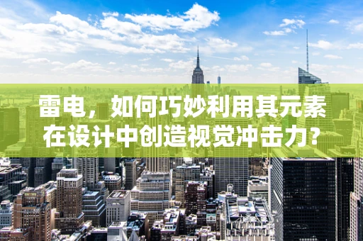 雷电，如何巧妙利用其元素在设计中创造视觉冲击力？
