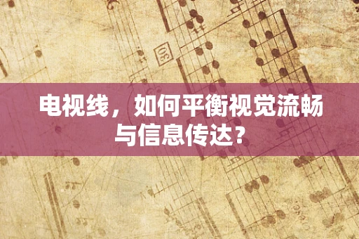 电视线，如何平衡视觉流畅与信息传达？
